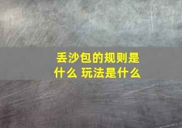 丢沙包的规则是什么 玩法是什么